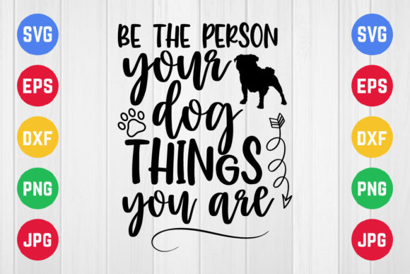 Be the Person Your Dog Things You Are