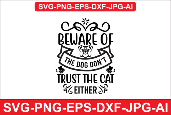 Beware of the Dog Don’t Trust the Cat Ei